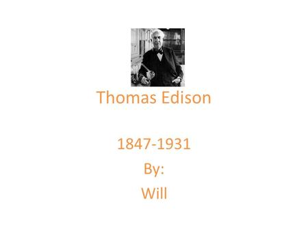 Thomas Edison 1847-1931 By: Will. Early Years In his early years Edison sold fruit and vegetables at a stand with his partner Thomas. Edison was born.