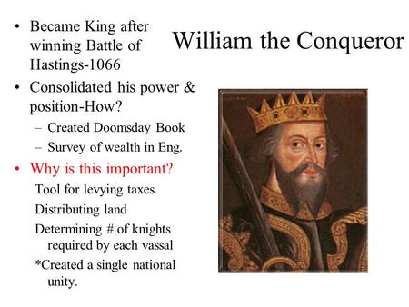 William the Conqueror Became King after winning Battle of Hastings-1066 Consolidated his power & position-How? –Created Doomsday Book –Survey of wealth.