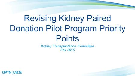 1 Revising Kidney Paired Donation Pilot Program Priority Points Kidney Transplantation Committee Fall 2015.