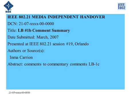 21-05-xxxx-00-0000 IEEE 802.21 MEDIA INDEPENDENT HANDOVER DCN: 21-07-xxxx-00-0000 Title: LB #1b Comment Summary Date Submitted: March, 2007 Presented at.