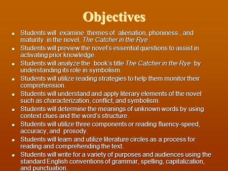 Objectives Students will examine themes of alienation, phoniness, and maturity in the novel, The Catcher in the Rye. Students will examine themes of alienation,