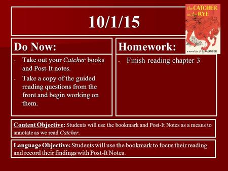 10/1/15 Do Now: - Take out your Catcher books and Post-It notes. - Take a copy of the guided reading questions from the front and begin working on them.