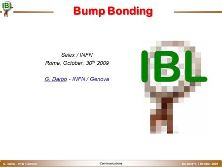 Communications G. Darbo – INFN / Genova IBL MB#15, 5 October 2009 o Bump Bonding Selex / INFN Roma, October, 30 th 2009 G. Darbo - INFN / Genova.