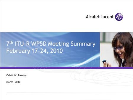 7 th ITU-R WP5D Meeting Summary February 17-24, 2010 Orlett W. Pearson March 2010.