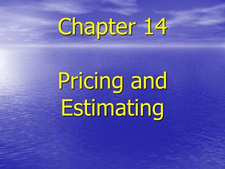 Chapter 14 Pricing and Estimating. Pricing and Estimating Many managers regard pricing as an art ! Many managers regard pricing as an art ! Information.