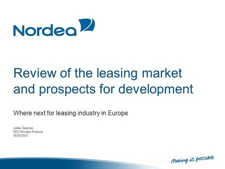 Review of the leasing market and prospects for development Where next for leasing industry in Europe Jukka Salonen CEO Nordea Finance 16/05/2013.