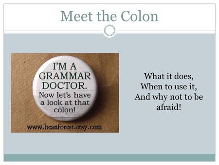 Meet the Colon What it does, When to use it, And why not to be afraid!