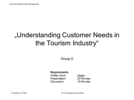Customer Relationship Management University of CreteDr. Evangelos Xevelonakis „Understanding Customer Needs in the Tourism Industry“ Group D Requirements.