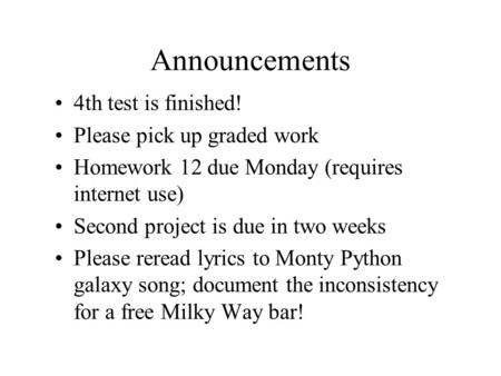 Announcements 4th test is finished! Please pick up graded work Homework 12 due Monday (requires internet use) Second project is due in two weeks Please.