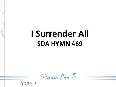 Song > I Surrender All SDA HYMN 469. Song > All to Jesus I surrender, All to Him I freely give; I will ever love and trust Him, In His presence daily.