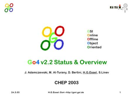 24.3.03H.G.Essel: Go4 -  J. Adamczewski, M. Al-Turany, D. Bertini, H.G.Essel, S.Linev CHEP 2003 GSI Online Offline Object Oriented Go4.