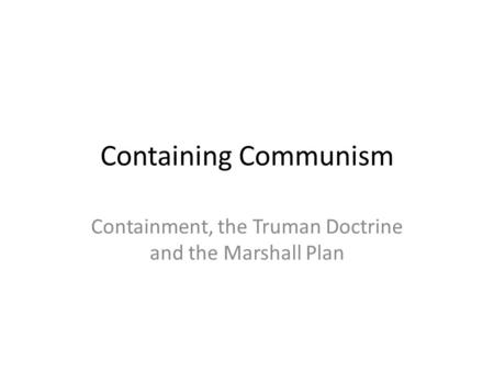 Containment, the Truman Doctrine and the Marshall Plan