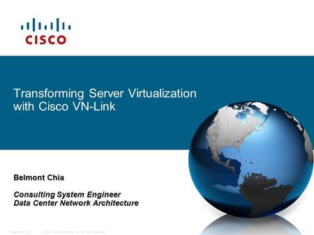 © 2006 Cisco Systems, Inc. All rights reserved.Presentation_ID 1 Transforming Server Virtualization with Cisco VN-Link Belmont Chia Consulting System Engineer.