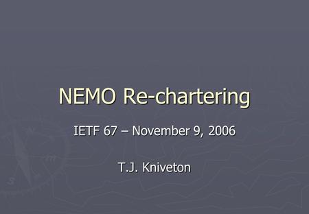 NEMO Re-chartering IETF 67 – November 9, 2006 T.J. Kniveton.