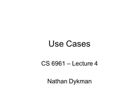 Use Cases CS 6961 – Lecture 4 Nathan Dykman. Neumont UniversityCS 322 - Lecture 102 Administration Homework 1 is due –Still reviewing the proposal, but.