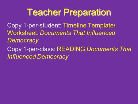Teacher Preparation Copy 1-per-student: Timeline Template/ Worksheet: Documents That Influenced Democracy Copy 1-per-class: READING Documents That Influenced.