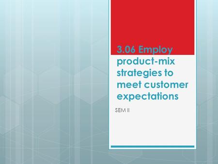 3.06 Employ product-mix strategies to meet customer expectations