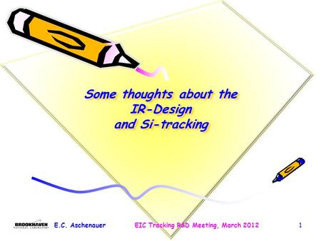 Some thoughts about the IR-Design and Si-tracking E.C. AschenauerEIC Tracking R&D Meeting, March 20121.