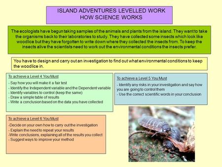 ISLAND ADVENTURES LEVELLED WORK HOW SCIENCE WORKS You have to design and carry out an investigation to find out what environmental conditions to keep the.
