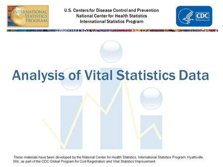 U.S. Centers for Disease Control and Prevention National Center for Health Statistics International Statistics Program Analysis of Vital Statistics Data.