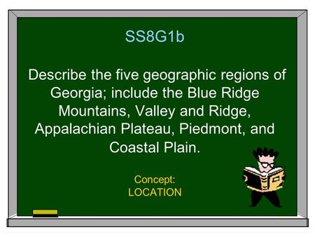 SS8G1b Describe the five geographic regions of Georgia; include the Blue Ridge Mountains, Valley and Ridge, Appalachian Plateau, Piedmont, and Coastal.