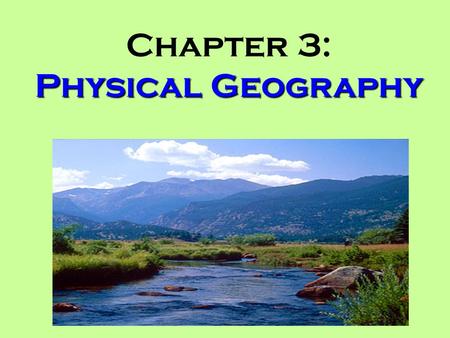 Physical Geography Chapter 3: Physical Geography.