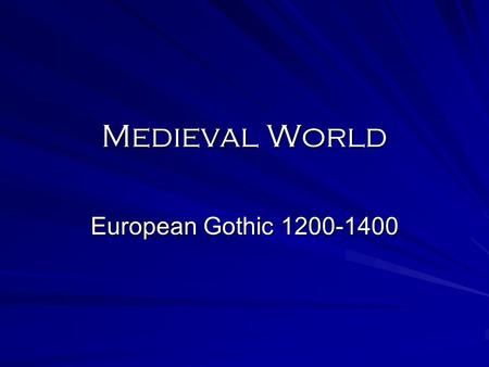 Medieval World European Gothic 1200-1400. Europe Peace between England and France Intermarriage of various royal families Popes victory over the Holy.