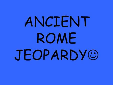 ANCIENT ROME JEOPARDY. 10 pt 15 pt 20 pt 25 pt 5 pt 10 pt 15 pt 20 pt 25 pt 5 pt 10 pt 15 pt 20 pt 25 pt 5 pt 10 pt 15 pt 20 pt 25 pt 5 pt 10 pt 15 pt.