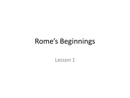 Rome’s Beginnings Lesson 1. Who were Romulus and Remus?