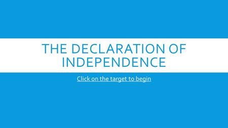 THE DECLARATION OF INDEPENDENCE Click on the target to begin.