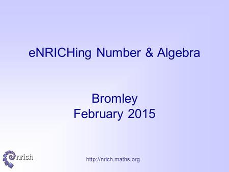 eNRICHing Number & Algebra Bromley February 2015