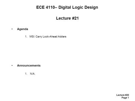 Lecture #20 Page 1 ECE 4110– Digital Logic Design Lecture #21 Agenda 1.MSI: Carry Look-Ahead Adders Announcements 1.N/A.
