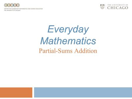 Everyday Mathematics Partial-Sums Addition Partial-Sums Addition Partial-sums addition involves: Understanding place value; Finding partial sums; and.