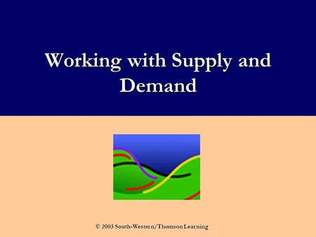 Working with Supply and Demand © 2003 South-Western/Thomson Learning.