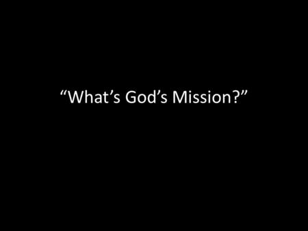 “What’s God’s Mission?”. “And Jesus cried out and said, He who believes in Me, does not believe in Me but in Him who sent Me. He who sees Me sees the.