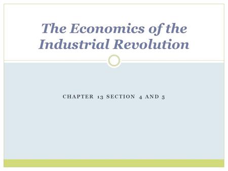 CHAPTER 13 SECTION 4 AND 5 The Economics of the Industrial Revolution.