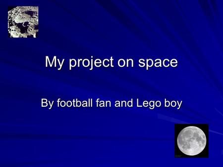 My project on space By football fan and Lego boy.