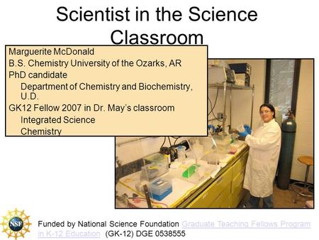 Scientist in the Science Classroom Marguerite McDonald B.S. Chemistry University of the Ozarks, AR PhD candidate Department of Chemistry and Biochemistry,