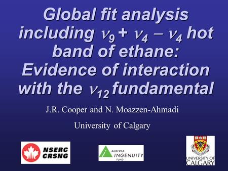Global fit analysis including 9 + 4  4 hot band of ethane: Evidence of interaction with the 12 fundamental J.R. Cooper and N. Moazzen-Ahmadi University.