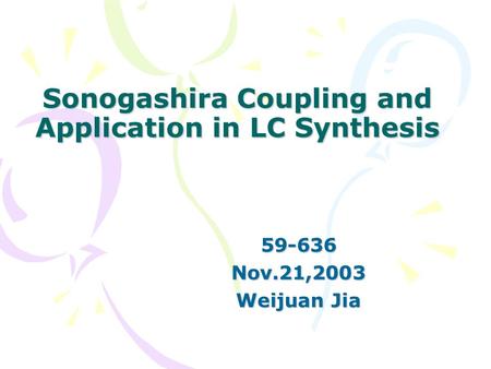 Sonogashira Coupling and Application in LC Synthesis 59-636Nov.21,2003 Weijuan Jia.
