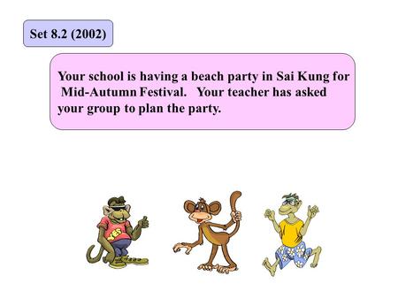 Your school is having a beach party in Sai Kung for Mid-Autumn Festival. Your teacher has asked your group to plan the party. Set 8.2 (2002)
