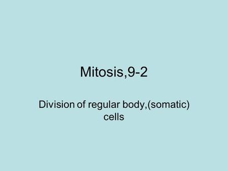 Mitosis,9-2 Division of regular body,(somatic) cells.