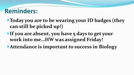 Reminders: Today you are to be wearing your ID badges (they can still be picked up!) If you are absent, you have 5 days to get your work into me…HW was.