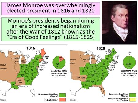 James Monroe was overwhelmingly elected president in 1816 and 1820 Monroe’s presidency began during an era of increased nationalism after the War of 1812.