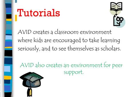 Tutorials AVID creates a classroom environment where kids are encouraged to take learning seriously, and to see themselves as scholars. AVID also creates.