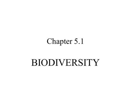 Chapter 5.1 BIODIVERSITY. Biodiversity Refers to the variety of life in an area The most common measure of biodiversity is the number of different species.