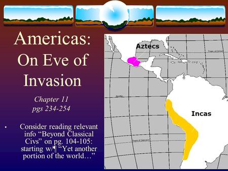 Americas : On Eve of Invasion Chapter 11 pgs 234-254 Consider reading relevant info “Beyond Classical Civs” on pg. 104-105: starting w/¶ “Yet another portion.