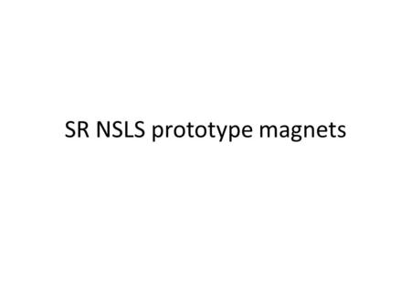 SR NSLS prototype magnets. Dipoles 90 mm aperture dipole Pole Ends will be matched to achieve the magnetic field quality (1.5. 10 -4 )
