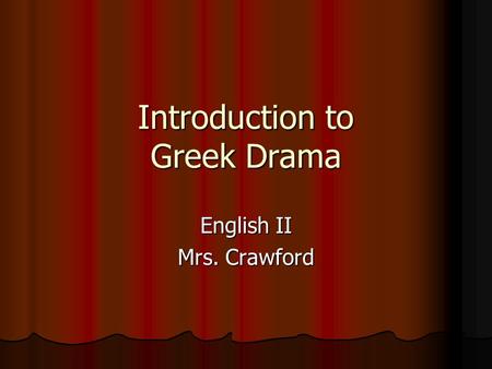 Introduction to Greek Drama English II Mrs. Crawford.