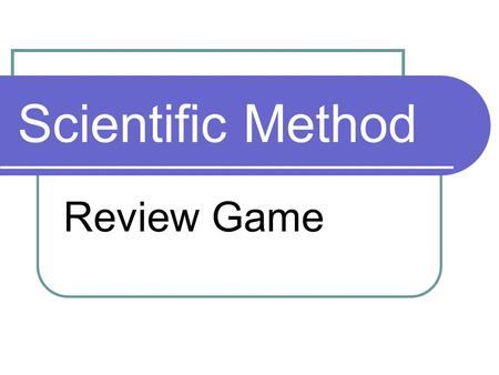 Scientific Method Review Game. Question 1 What is the first step of the scientific method?